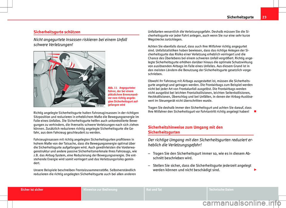 Seat Altea 2012 Betriebsanleitung (in German) 23
Sicherheitsgurte
Sicherheitsgurte schützen
Nicht angegurtete Insassen riskieren bei einem Unfall
schwere Verletzungen!
Abb. 11 Angegurteter
Fahrer, der bei einem
plötzlichem Bremsmanö-
ver vom Seat Altea 2012 Betriebsanleitung (in German) 23
Sicherheitsgurte
Sicherheitsgurte schützen
Nicht angegurtete Insassen riskieren bei einem Unfall
schwere Verletzungen!
Abb. 11 Angegurteter
Fahrer, der bei einem
plötzlichem Bremsmanö-
ver vom