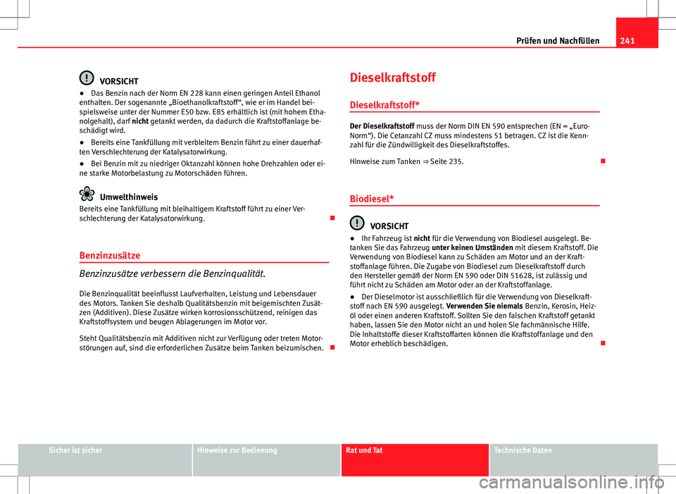 Seat Altea 2009 Betriebsanleitung (in German) 241
Prüfen und Nachfüllen
VORSICHT
● Das Benzin nach der Norm EN 228 kann einen geringen Anteil Ethanol
enthalten. Der sogenannte „Bioethanolkraftstoff“, wie er im Handel bei-
spielsweise unte Seat Altea 2009 Betriebsanleitung (in German) 241
Prüfen und Nachfüllen
VORSICHT
● Das Benzin nach der Norm EN 228 kann einen geringen Anteil Ethanol
enthalten. Der sogenannte „Bioethanolkraftstoff“, wie er im Handel bei-
spielsweise unte