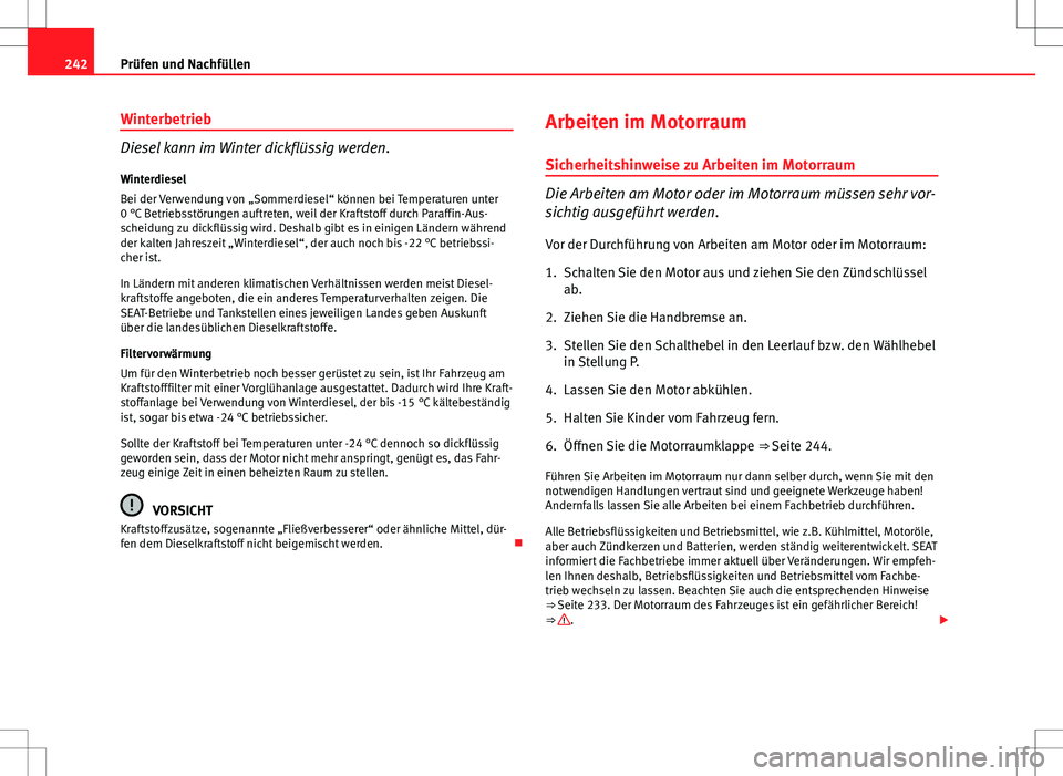 Seat Altea 2009 Betriebsanleitung (in German) 242Prüfen und Nachfüllen
Winterbetrieb
Diesel kann im Winter dickflüssig werden.
Winterdiesel
Bei der Verwendung von „Sommerdiesel“ können bei Temperaturen unter
0 °C Betriebsstörungen auftr Seat Altea 2009 Betriebsanleitung (in German) 242Prüfen und Nachfüllen
Winterbetrieb
Diesel kann im Winter dickflüssig werden.
Winterdiesel
Bei der Verwendung von „Sommerdiesel“ können bei Temperaturen unter
0 °C Betriebsstörungen auftr