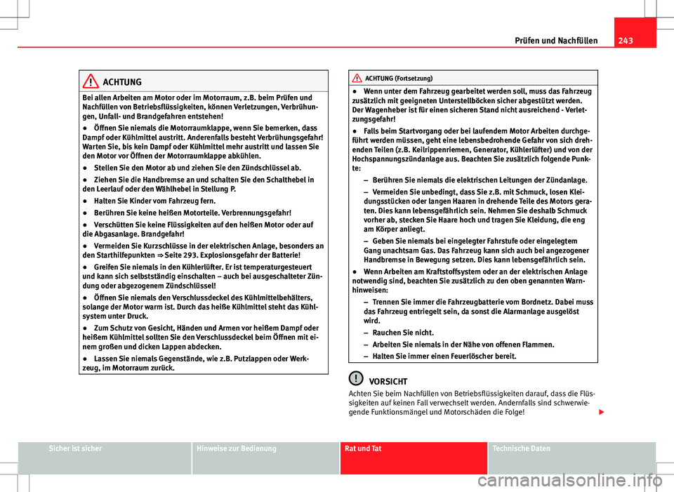 Seat Altea 2009 Betriebsanleitung (in German) 243
Prüfen und Nachfüllen
ACHTUNG
Bei allen Arbeiten am Motor oder im Motorraum, z.B. beim Prüfen und
Nachfüllen von Betriebsflüssigkeiten, können Verletzungen, Verbrühun-
gen, Unfall- und Bran Seat Altea 2009 Betriebsanleitung (in German) 243
Prüfen und Nachfüllen
ACHTUNG
Bei allen Arbeiten am Motor oder im Motorraum, z.B. beim Prüfen und
Nachfüllen von Betriebsflüssigkeiten, können Verletzungen, Verbrühun-
gen, Unfall- und Bran