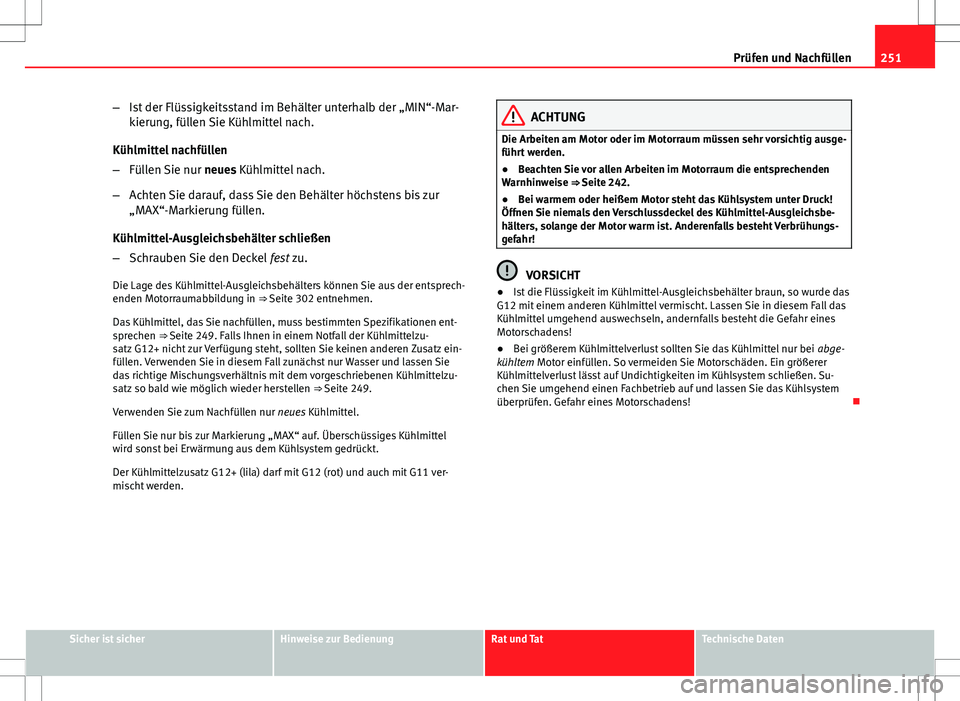 Seat Altea 2009 Betriebsanleitung (in German) 251
Prüfen und Nachfüllen
– Ist der Flüssigkeitsstand im Behälter unterhalb der „MIN“-Mar-
kierung, füllen Sie Kühlmittel nach.
Kühlmittel nachfüllen
– Füllen Sie nur neues Kühlmitt Seat Altea 2009 Betriebsanleitung (in German) 251
Prüfen und Nachfüllen
– Ist der Flüssigkeitsstand im Behälter unterhalb der „MIN“-Mar-
kierung, füllen Sie Kühlmittel nach.
Kühlmittel nachfüllen
– Füllen Sie nur neues Kühlmitt