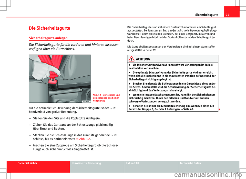 Seat Altea 2012 Betriebsanleitung (in German) 25
Sicherheitsgurte
Die Sicherheitsgurte Sicherheitsgurte anlegen
Die Sicherheitsgurte für die vorderen und hinteren Insassen
verfügen über ein Gurtschloss.
Abb. 12 Gurtschloss und
Schlosszunge de Seat Altea 2012 Betriebsanleitung (in German) 25
Sicherheitsgurte
Die Sicherheitsgurte Sicherheitsgurte anlegen
Die Sicherheitsgurte für die vorderen und hinteren Insassen
verfügen über ein Gurtschloss.
Abb. 12 Gurtschloss und
Schlosszunge de