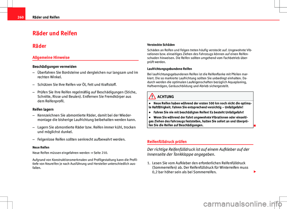 Seat Altea 2009 Betriebsanleitung (in German) 260Räder und Reifen
Räder und Reifen
Räder
Allgemeine Hinweise
Beschädigungen vermeiden
– Überfahren Sie Bordsteine und dergleichen nur langsam und im
rechten Winkel.
– Schützen Sie Ihre Rei Seat Altea 2009 Betriebsanleitung (in German) 260Räder und Reifen
Räder und Reifen
Räder
Allgemeine Hinweise
Beschädigungen vermeiden
– Überfahren Sie Bordsteine und dergleichen nur langsam und im
rechten Winkel.
– Schützen Sie Ihre Rei
