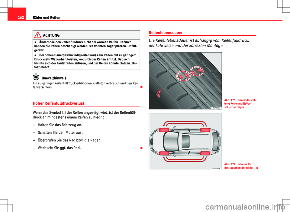 Seat Altea 2009 Betriebsanleitung (in German) 262Räder und Reifen
ACHTUNG
● Ändern Sie den Reifenfülldruck nicht bei warmen Reifen. Dadurch
können die Reifen beschädigt werden, sie könnten sogar platzen. Unfall-
gefahr!
● Bei hohen Daue Seat Altea 2009 Betriebsanleitung (in German) 262Räder und Reifen
ACHTUNG
● Ändern Sie den Reifenfülldruck nicht bei warmen Reifen. Dadurch
können die Reifen beschädigt werden, sie könnten sogar platzen. Unfall-
gefahr!
● Bei hohen Daue