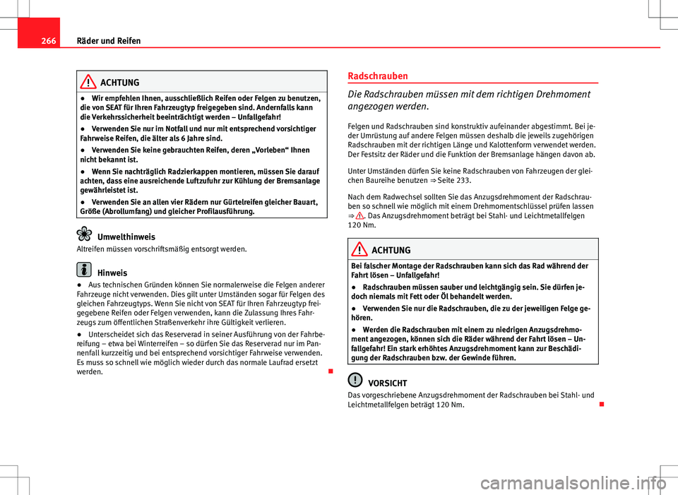 Seat Altea 2009 Betriebsanleitung (in German) 266Räder und Reifen
ACHTUNG
● Wir empfehlen Ihnen, ausschließlich Reifen oder Felgen zu benutzen,
die von SEAT für Ihren Fahrzeugtyp freigegeben sind. Andernfalls kann
die Verkehrssicherheit beei Seat Altea 2009 Betriebsanleitung (in German) 266Räder und Reifen
ACHTUNG
● Wir empfehlen Ihnen, ausschließlich Reifen oder Felgen zu benutzen,
die von SEAT für Ihren Fahrzeugtyp freigegeben sind. Andernfalls kann
die Verkehrssicherheit beei