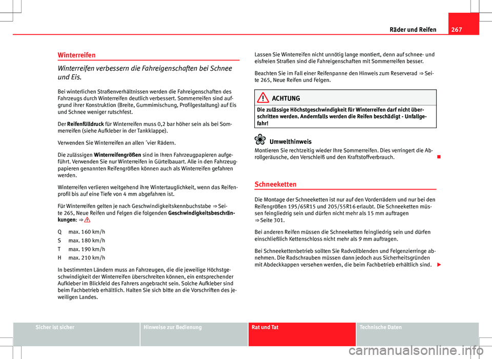 Seat Altea 2009 Betriebsanleitung (in German) 267
Räder und Reifen
Winterreifen
Winterreifen verbessern die Fahreigenschaften bei Schnee
und Eis. Bei winterlichen Straßenverhältnissen werden die Fahreigenschaften des
Fahrzeugs durch Winterreif Seat Altea 2009 Betriebsanleitung (in German) 267
Räder und Reifen
Winterreifen
Winterreifen verbessern die Fahreigenschaften bei Schnee
und Eis. Bei winterlichen Straßenverhältnissen werden die Fahreigenschaften des
Fahrzeugs durch Winterreif