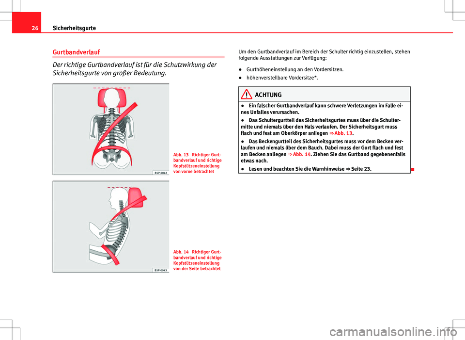 Seat Altea 2012 Betriebsanleitung (in German) 26Sicherheitsgurte
Gurtbandverlauf
Der richtige Gurtbandverlauf ist für die Schutzwirkung der
Sicherheitsgurte von großer Bedeutung.
Abb. 13 Richtiger Gurt-
bandverlauf und richtige
Kopfstützenein Seat Altea 2012 Betriebsanleitung (in German) 26Sicherheitsgurte
Gurtbandverlauf
Der richtige Gurtbandverlauf ist für die Schutzwirkung der
Sicherheitsgurte von großer Bedeutung.
Abb. 13 Richtiger Gurt-
bandverlauf und richtige
Kopfstützenein