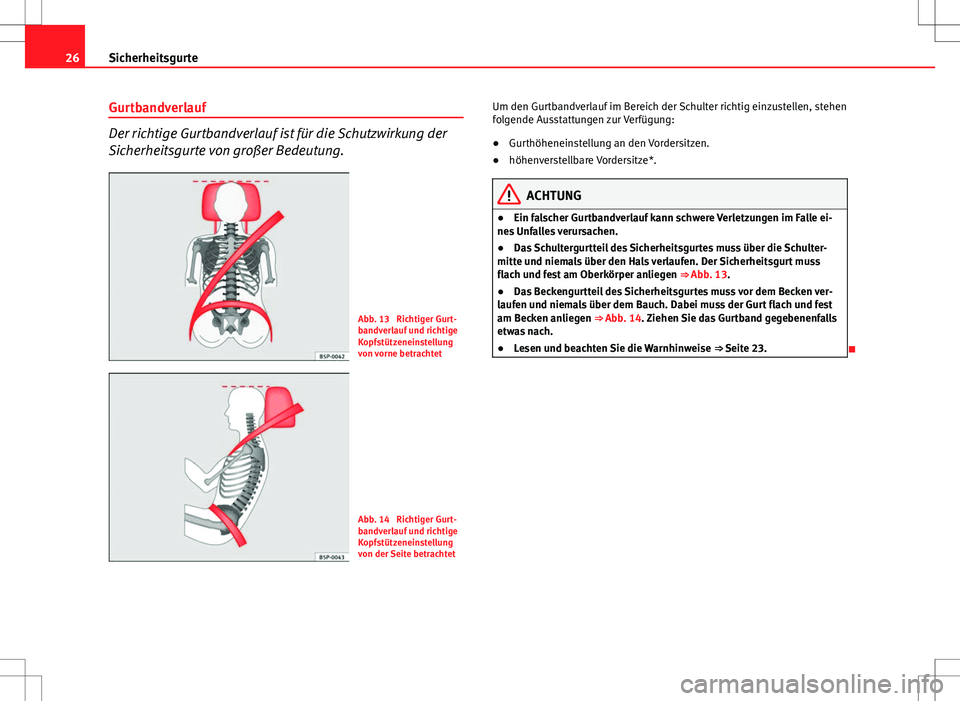 Seat Altea 2009  Betriebsanleitung (in German) 26Sicherheitsgurte
Gurtbandverlauf
Der richtige Gurtbandverlauf ist für die Schutzwirkung der
Sicherheitsgurte von großer Bedeutung.
Abb. 13  Richtiger Gurt-
bandverlauf und richtige
Kopfstützenein