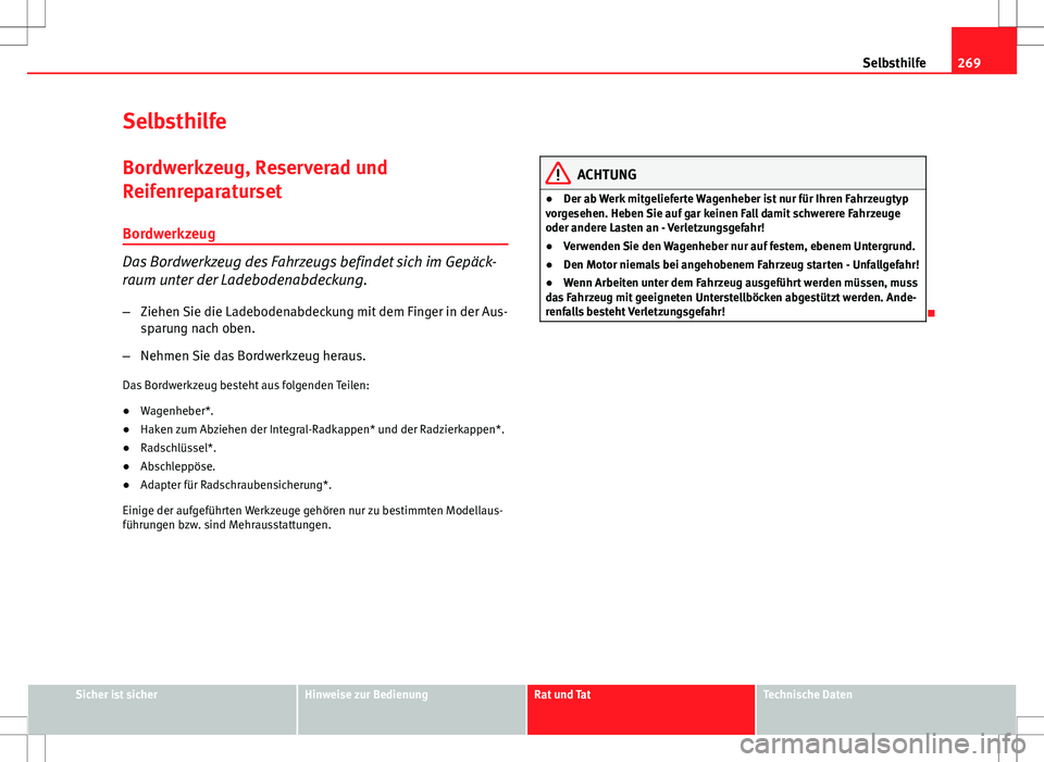 Seat Altea 2009 Betriebsanleitung (in German) 269
Selbsthilfe
Selbsthilfe
Bordwerkzeug, Reserverad und
Reifenreparaturset Bordwerkzeug
Das Bordwerkzeug des Fahrzeugs befindet sich im Gepäck-
raum unter der Ladebodenabdeckung.
– Ziehen Sie die Seat Altea 2009 Betriebsanleitung (in German) 269
Selbsthilfe
Selbsthilfe
Bordwerkzeug, Reserverad und
Reifenreparaturset Bordwerkzeug
Das Bordwerkzeug des Fahrzeugs befindet sich im Gepäck-
raum unter der Ladebodenabdeckung.
– Ziehen Sie die