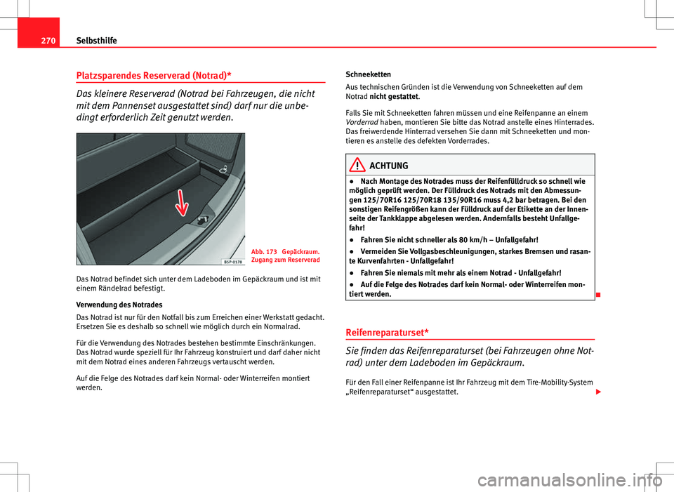 Seat Altea 2009  Betriebsanleitung (in German) 270Selbsthilfe
Platzsparendes Reserverad (Notrad)*
Das kleinere Reserverad (Notrad bei Fahrzeugen, die nicht
mit dem Pannenset ausgestattet sind) darf nur die unbe-
dingt erforderlich Zeit genutzt wer