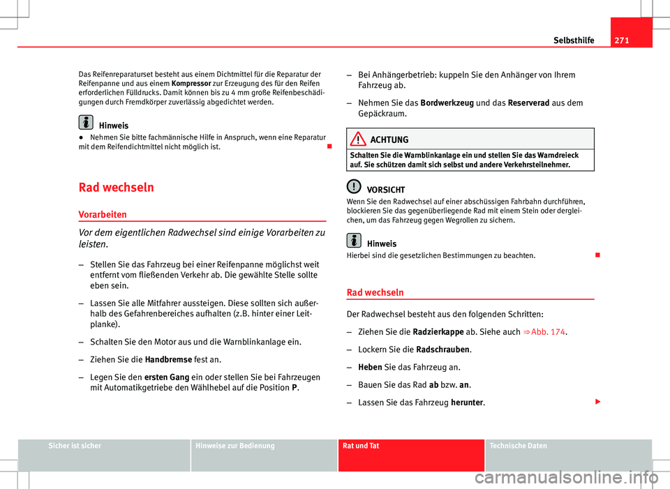 Seat Altea 2009 Betriebsanleitung (in German) 271
Selbsthilfe
Das Reifenreparaturset besteht aus einem Dichtmittel für die Reparatur der
Reifenpanne und aus einem Kompressor zur Erzeugung des für den Reifen
erforderlichen Fülldrucks. Damit k Seat Altea 2009 Betriebsanleitung (in German) 271
Selbsthilfe
Das Reifenreparaturset besteht aus einem Dichtmittel für die Reparatur der
Reifenpanne und aus einem Kompressor zur Erzeugung des für den Reifen
erforderlichen Fülldrucks. Damit k