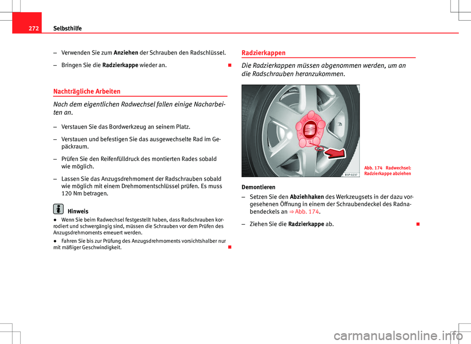 Seat Altea 2009 Betriebsanleitung (in German) 272Selbsthilfe
–Verwenden Sie zum Anziehen der Schrauben den Radschlüssel.
– Bringen Sie die Radzierkappe wieder an.
Nachträgliche Arbeiten
Nach dem eigentlichen Radwechsel fallen einige N Seat Altea 2009 Betriebsanleitung (in German) 272Selbsthilfe
–Verwenden Sie zum Anziehen der Schrauben den Radschlüssel.
– Bringen Sie die Radzierkappe wieder an.
Nachträgliche Arbeiten
Nach dem eigentlichen Radwechsel fallen einige N