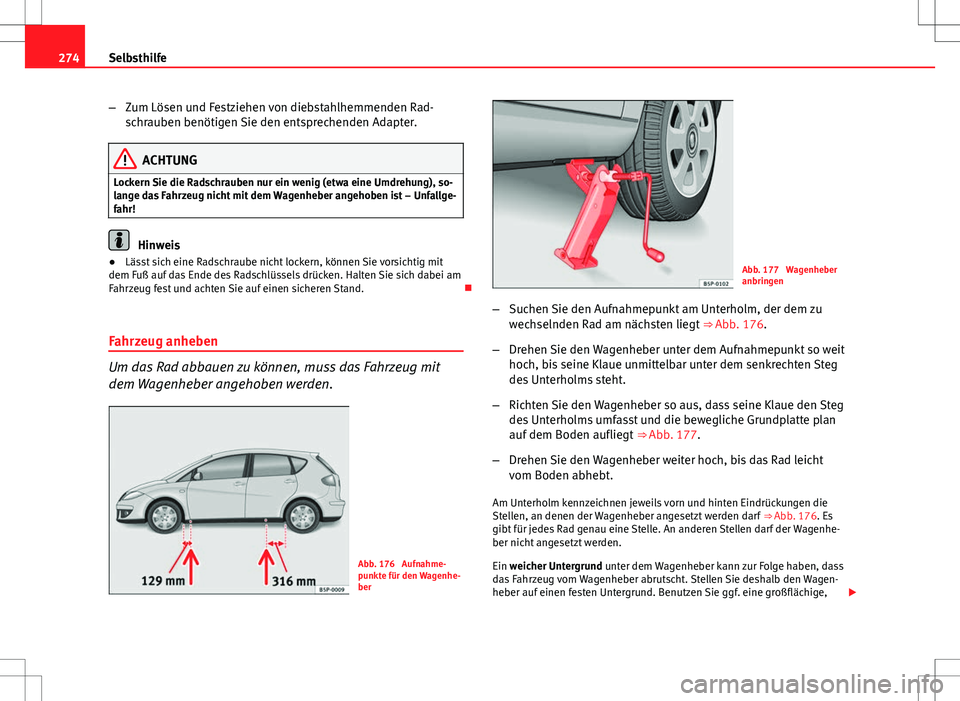 Seat Altea 2009 Betriebsanleitung (in German) 274Selbsthilfe
–Zum Lösen und Festziehen von diebstahlhemmenden Rad-
schrauben benötigen Sie den entsprechenden Adapter.
ACHTUNG
Lockern Sie die Radschrauben nur ein wenig (etwa eine Umdrehung), s Seat Altea 2009 Betriebsanleitung (in German) 274Selbsthilfe
–Zum Lösen und Festziehen von diebstahlhemmenden Rad-
schrauben benötigen Sie den entsprechenden Adapter.
ACHTUNG
Lockern Sie die Radschrauben nur ein wenig (etwa eine Umdrehung), s