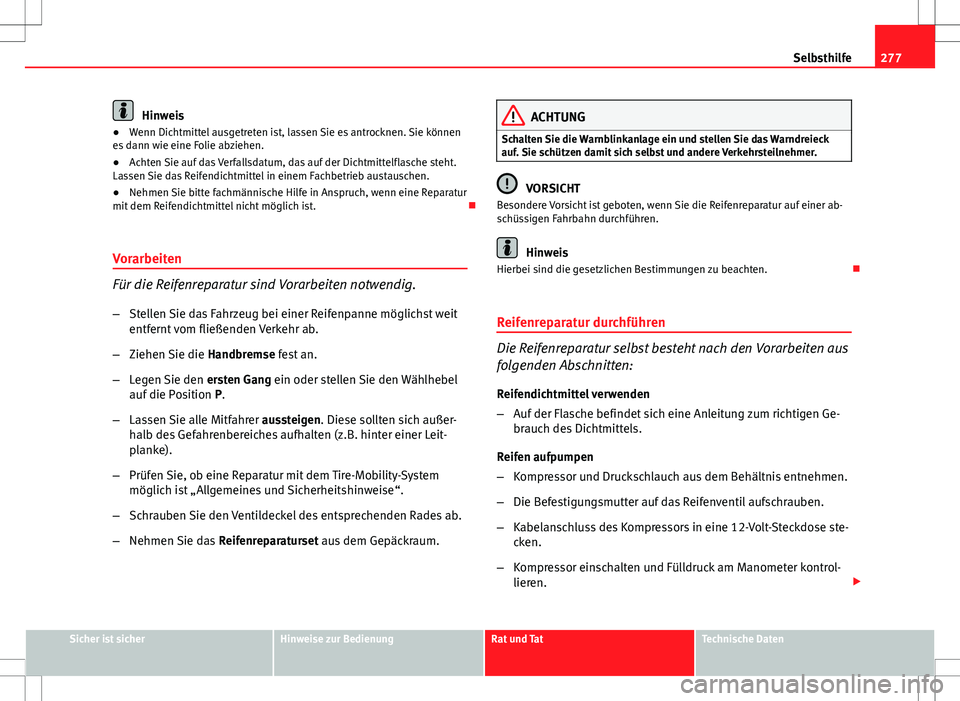 Seat Altea 2009 Betriebsanleitung (in German) 277
Selbsthilfe
Hinweis
● Wenn Dichtmittel ausgetreten ist, lassen Sie es antrocknen. Sie können
es dann wie eine Folie abziehen.
● Achten Sie auf das Verfallsdatum, das auf der Dichtmittelflasch Seat Altea 2009 Betriebsanleitung (in German) 277
Selbsthilfe
Hinweis
● Wenn Dichtmittel ausgetreten ist, lassen Sie es antrocknen. Sie können
es dann wie eine Folie abziehen.
● Achten Sie auf das Verfallsdatum, das auf der Dichtmittelflasch