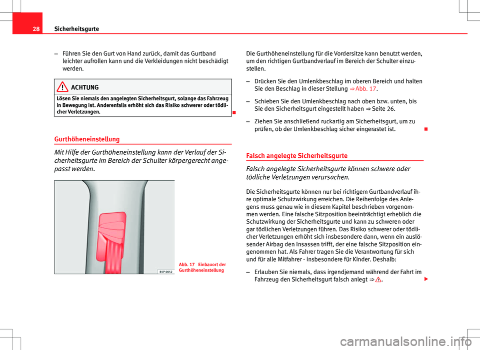 Seat Altea 2012 Betriebsanleitung (in German) 28Sicherheitsgurte
–Führen Sie den Gurt von Hand zurück, damit das Gurtband
leichter aufrollen kann und die Verkleidungen nicht beschädigt
werden.
ACHTUNG
Lösen Sie niemals den angelegten Sicher Seat Altea 2012 Betriebsanleitung (in German) 28Sicherheitsgurte
–Führen Sie den Gurt von Hand zurück, damit das Gurtband
leichter aufrollen kann und die Verkleidungen nicht beschädigt
werden.
ACHTUNG
Lösen Sie niemals den angelegten Sicher