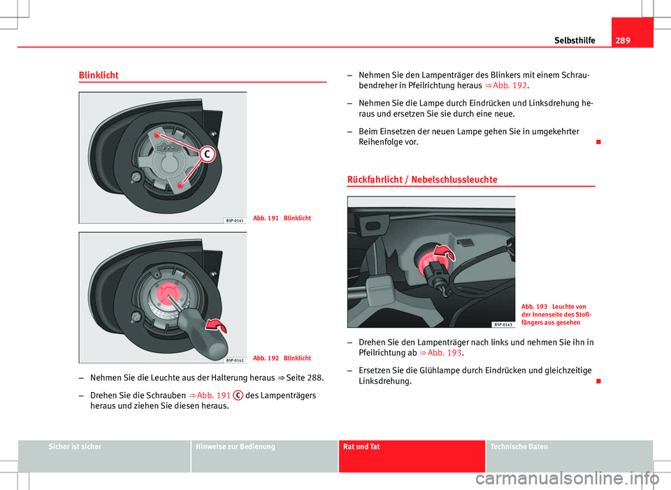 Seat Altea 2009 Betriebsanleitung (in German) 289
Selbsthilfe
Blinklicht
Abb. 191 Blinklicht
Abb. 192 Blinklicht
– Nehmen Sie die Leuchte aus der Halterung heraus ⇒ Seite 288.
– Drehen Sie die Schrauben ⇒ Abb. 191 C
des Lampentr Seat Altea 2009 Betriebsanleitung (in German) 289
Selbsthilfe
Blinklicht
Abb. 191 Blinklicht
Abb. 192 Blinklicht
– Nehmen Sie die Leuchte aus der Halterung heraus ⇒ Seite 288.
– Drehen Sie die Schrauben ⇒ Abb. 191 C
des Lampentr