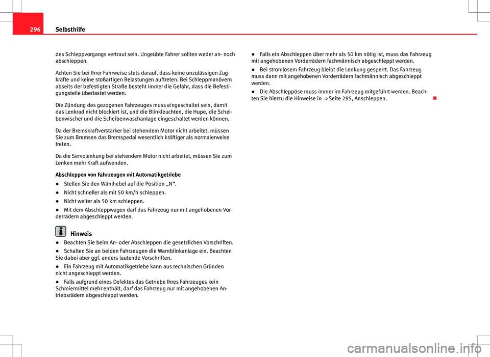 Seat Altea 2009  Betriebsanleitung (in German) 296Selbsthilfe
des Schleppvorgangs vertraut sein. Ungeübte Fahrer sollten weder an- noch
abschleppen.
Achten Sie bei Ihrer Fahrweise stets darauf, dass keine unzulässigen Zug-
kräfte und keine sto�