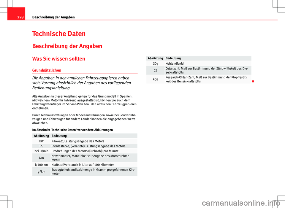 Seat Altea 2009  Betriebsanleitung (in German) 298Beschreibung der Angaben
Technische Daten
Beschreibung der Angaben
Was Sie wissen solltenGrundsätzliches
Die Angaben in den amtlichen Fahrzeugpapieren haben
stets Vorrang hinsichtlich der Angaben 