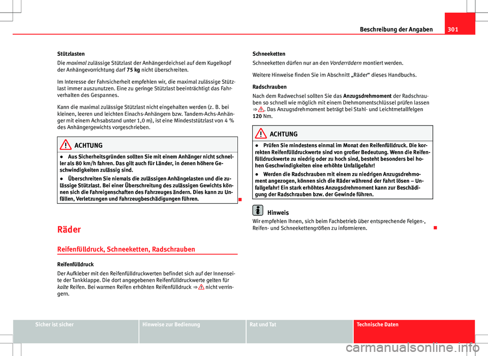 Seat Altea 2009  Betriebsanleitung (in German) 301
Beschreibung der Angaben
Stützlasten
Die maximal zulässige Stützlast der Anhängerdeichsel auf dem Kugelkopf
der Anhängevorrichtung darf  75 kg nicht überschreiten.
Im Interesse der Fahrsiche