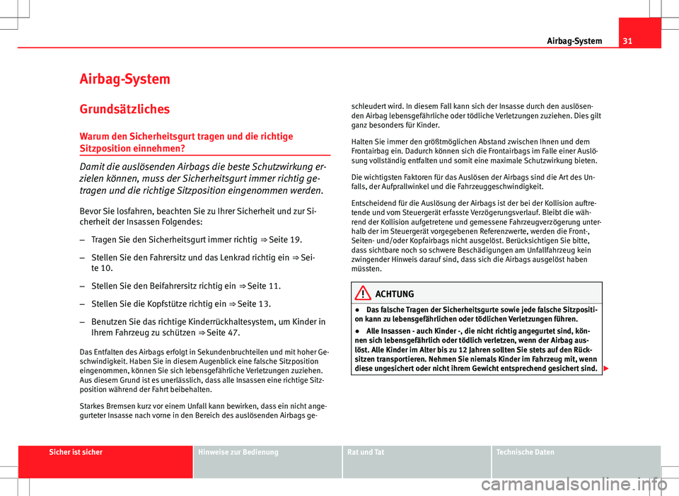 Seat Altea 2010 Betriebsanleitung (in German) 31
Airbag-System
Airbag-System
Grundsätzliches
Warum den Sicherheitsgurt tragen und die richtige
Sitzposition einnehmen?
Damit die auslösenden Airbags die beste Schutzwirkung er-
zielen können, mus Seat Altea 2010 Betriebsanleitung (in German) 31
Airbag-System
Airbag-System
Grundsätzliches
Warum den Sicherheitsgurt tragen und die richtige
Sitzposition einnehmen?
Damit die auslösenden Airbags die beste Schutzwirkung er-
zielen können, mus