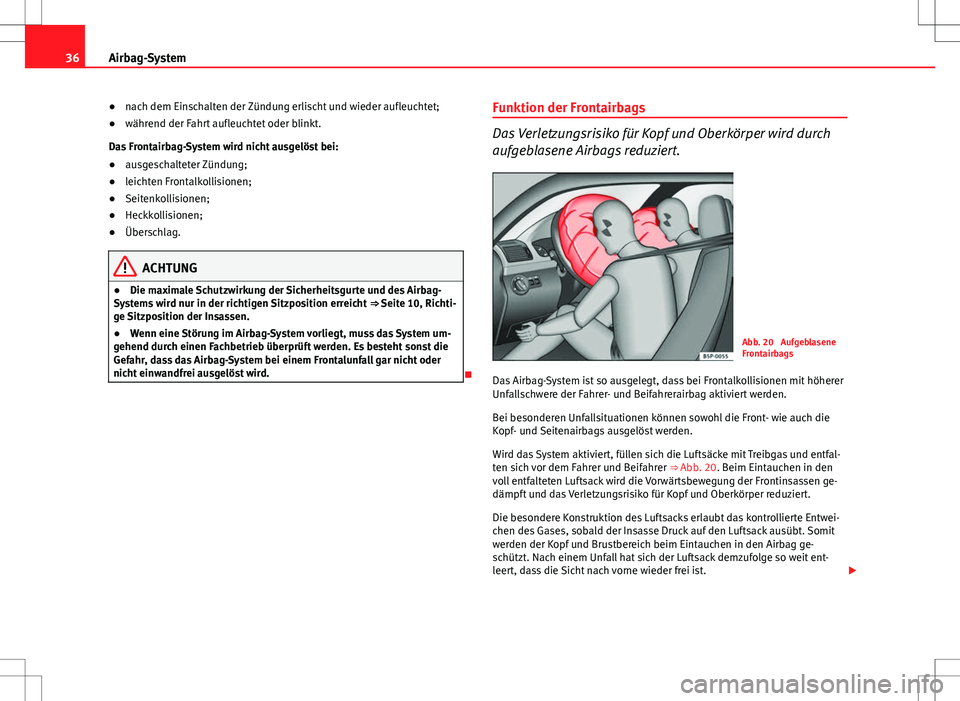 Seat Altea 2010 Betriebsanleitung (in German) 36Airbag-System
●nach dem Einschalten der Zündung erlischt und wieder aufleuchtet;
● während der Fahrt aufleuchtet oder blinkt.
Das Frontairbag-System wird nicht ausgelöst bei:
● ausgeschalte Seat Altea 2010 Betriebsanleitung (in German) 36Airbag-System
●nach dem Einschalten der Zündung erlischt und wieder aufleuchtet;
● während der Fahrt aufleuchtet oder blinkt.
Das Frontairbag-System wird nicht ausgelöst bei:
● ausgeschalte