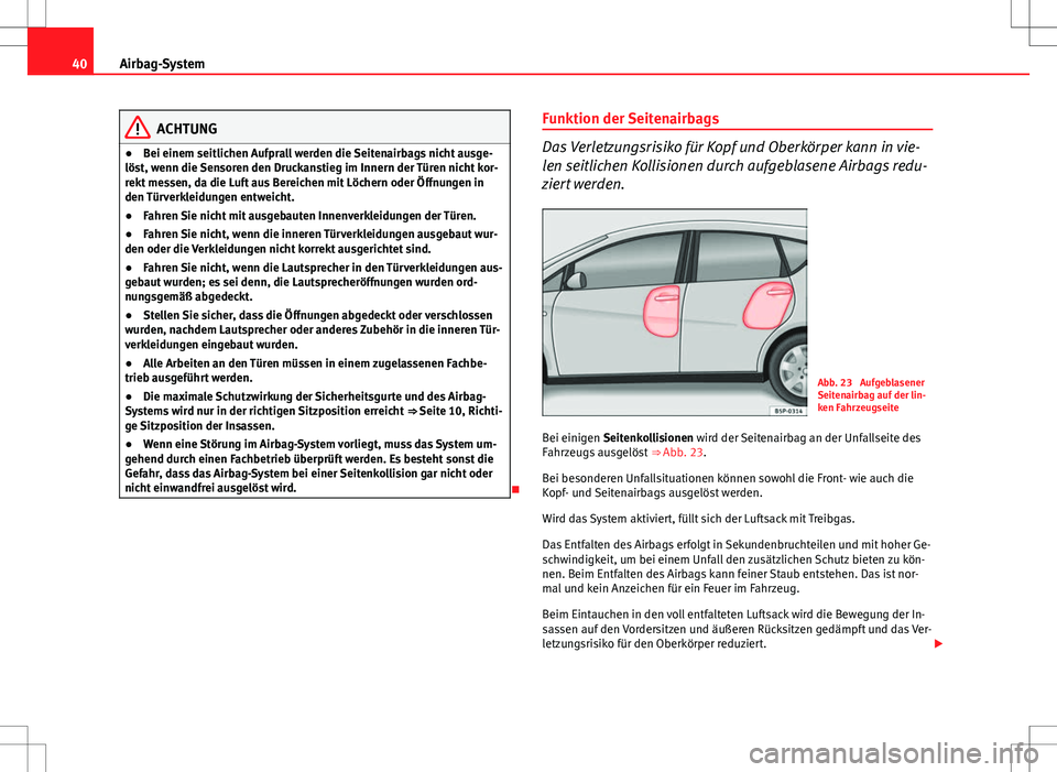 Seat Altea 2012 Betriebsanleitung (in German) 40Airbag-System
ACHTUNG
● Bei einem seitlichen Aufprall werden die Seitenairbags nicht ausge-
löst, wenn die Sensoren den Druckanstieg im Innern der Türen nicht kor-
rekt messen, da die Luft aus B Seat Altea 2012 Betriebsanleitung (in German) 40Airbag-System
ACHTUNG
● Bei einem seitlichen Aufprall werden die Seitenairbags nicht ausge-
löst, wenn die Sensoren den Druckanstieg im Innern der Türen nicht kor-
rekt messen, da die Luft aus B