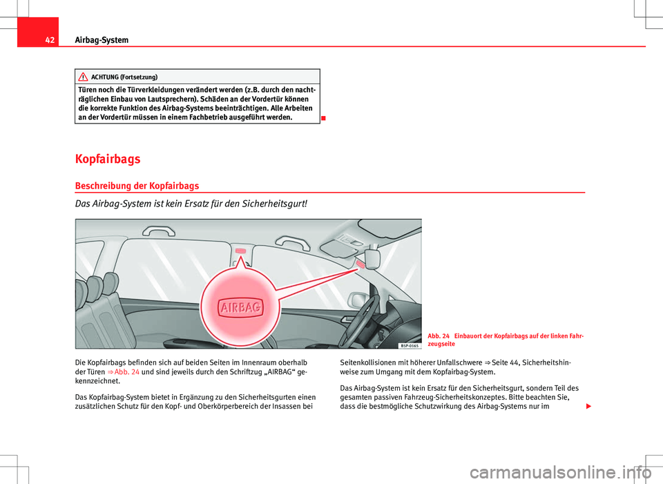 Seat Altea 2012 Betriebsanleitung (in German) 42Airbag-System
ACHTUNG (Fortsetzung)
Türen noch die Türverkleidungen verändert werden (z.B. durch den nacht-
räglichen Einbau von Lautsprechern). Schäden an der Vordertür können
die korrekte F Seat Altea 2012 Betriebsanleitung (in German) 42Airbag-System
ACHTUNG (Fortsetzung)
Türen noch die Türverkleidungen verändert werden (z.B. durch den nacht-
räglichen Einbau von Lautsprechern). Schäden an der Vordertür können
die korrekte F