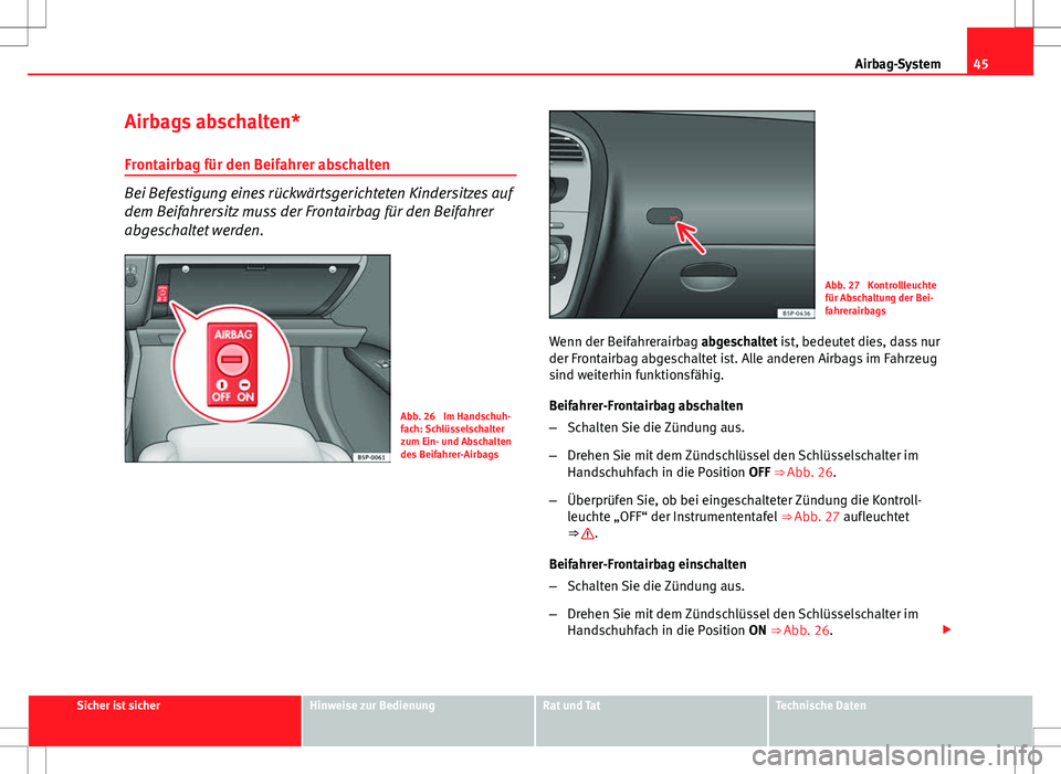 Seat Altea 2012 Betriebsanleitung (in German) 45
Airbag-System
Airbags abschalten*
Frontairbag für den Beifahrer abschalten
Bei Befestigung eines rückwärtsgerichteten Kindersitzes auf
dem Beifahrersitz muss der Frontairbag für den Beifahrer
a Seat Altea 2012 Betriebsanleitung (in German) 45
Airbag-System
Airbags abschalten*
Frontairbag für den Beifahrer abschalten
Bei Befestigung eines rückwärtsgerichteten Kindersitzes auf
dem Beifahrersitz muss der Frontairbag für den Beifahrer
a