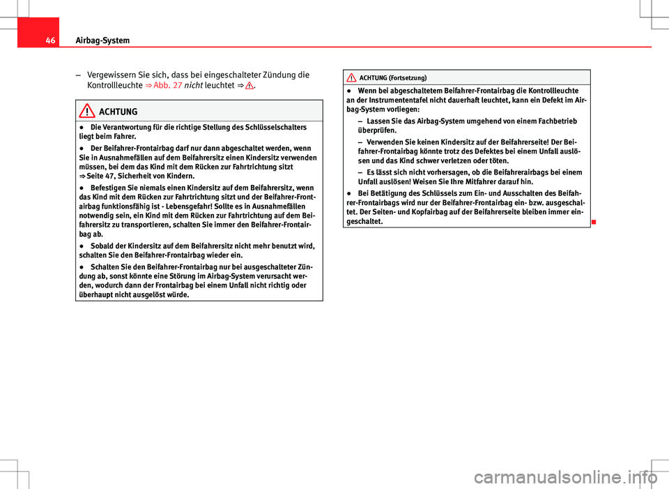 Seat Altea 2009  Betriebsanleitung (in German) 46Airbag-System
–Vergewissern Sie sich, dass bei eingeschalteter Zündung die
Kontrollleuchte ⇒ Abb. 27 nicht leuchtet  ⇒ 
.
ACHTUNG
● Die Verantwortung für die richtige Stellung des Schl