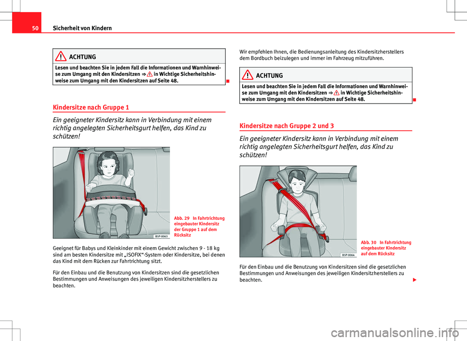Seat Altea 2009  Betriebsanleitung (in German) 50Sicherheit von Kindern
ACHTUNG
Lesen und beachten Sie in jedem Fall die Informationen und Warnhinwei-
se zum Umgang mit den Kindersitzen  ⇒ 
 in Wichtige Sicherheitshin-
weise zum Umgang mit den