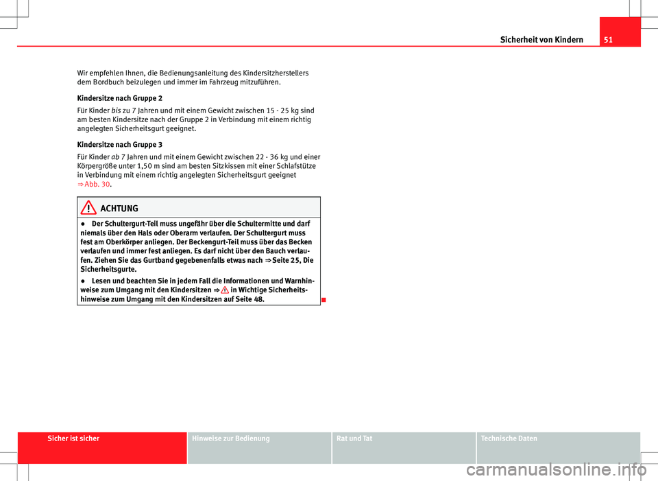 Seat Altea 2012 Betriebsanleitung (in German) 51
Sicherheit von Kindern
Wir empfehlen Ihnen, die Bedienungsanleitung des Kindersitzherstellers
dem Bordbuch beizulegen und immer im Fahrzeug mitzuführen.
Kindersitze nach Gruppe 2
Für Kinder bis z Seat Altea 2012 Betriebsanleitung (in German) 51
Sicherheit von Kindern
Wir empfehlen Ihnen, die Bedienungsanleitung des Kindersitzherstellers
dem Bordbuch beizulegen und immer im Fahrzeug mitzuführen.
Kindersitze nach Gruppe 2
Für Kinder bis z