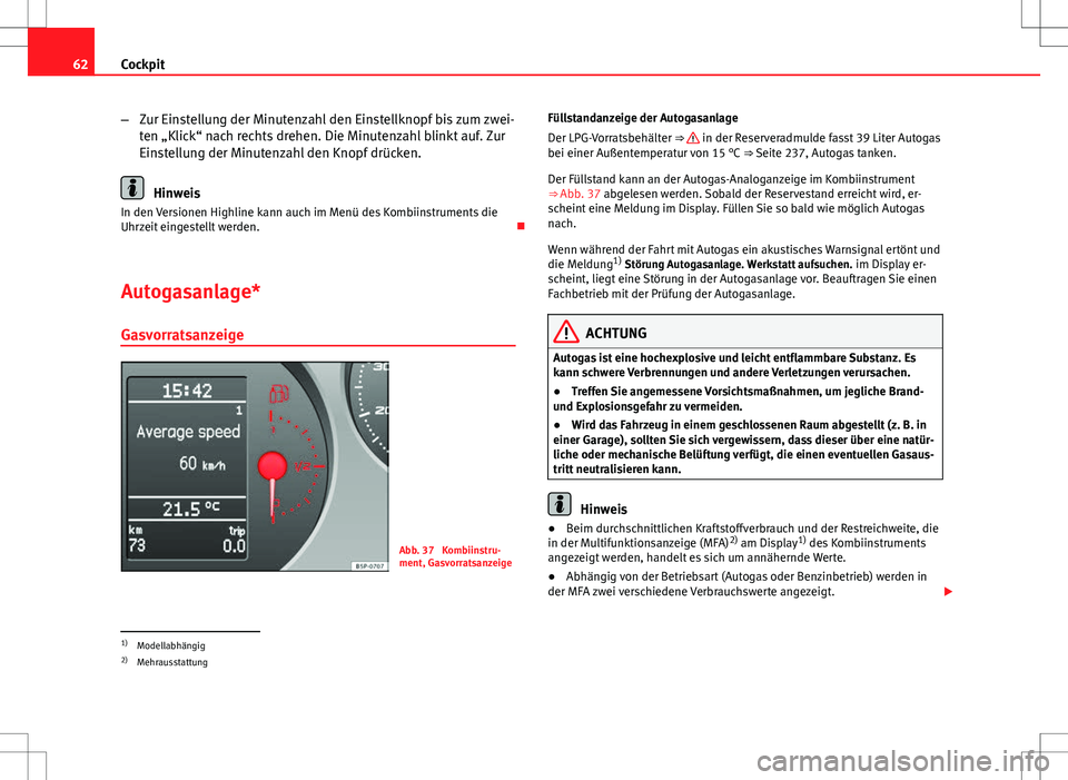 Seat Altea 2009  Betriebsanleitung (in German) 62Cockpit
–Zur Einstellung der Minutenzahl den Einstellknopf bis zum zwei-
ten „Klick“ nach rechts drehen. Die Minutenzahl blinkt auf. Zur
Einstellung der Minutenzahl den Knopf drücken.
Hinweis