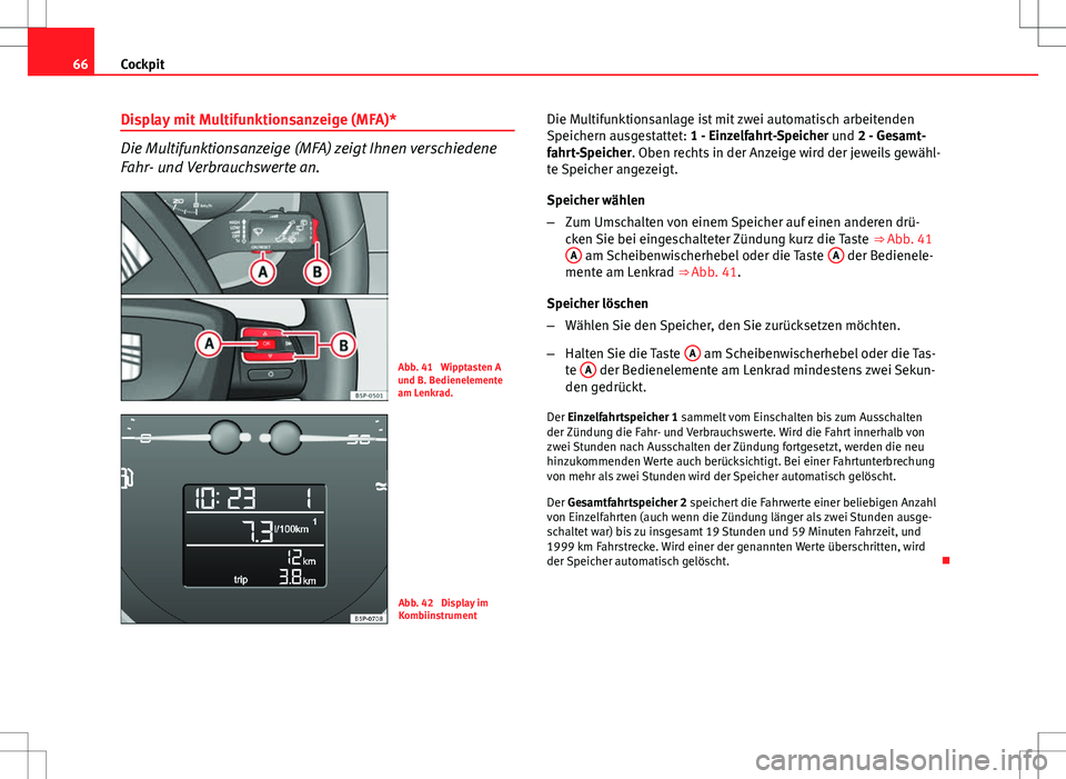 Seat Altea 2009  Betriebsanleitung (in German) 66Cockpit
Display mit Multifunktionsanzeige (MFA)*
Die Multifunktionsanzeige (MFA) zeigt Ihnen verschiedene
Fahr- und Verbrauchswerte an.
Abb. 41  Wipptasten A
und B. Bedienelemente
am Lenkrad.
Abb. 4