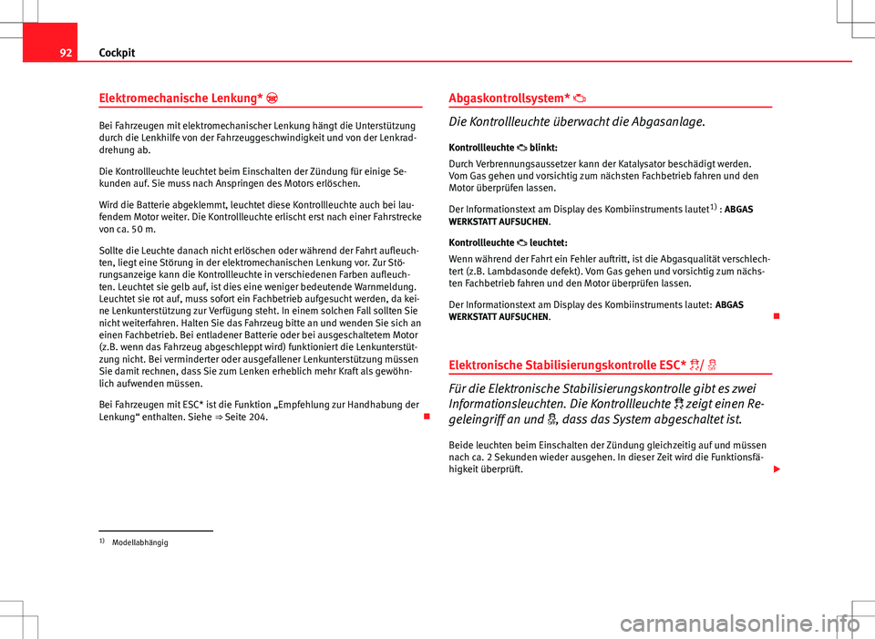 Seat Altea 2009 Betriebsanleitung (in German) 92Cockpit
Elektromechanische Lenkung*
Bei Fahrzeugen mit elektromechanischer Lenkung hängt die Unterstützung
durch die Lenkhilfe von der Fahrzeuggeschwindigkeit und von der Lenkrad-
drehung ab.
Seat Altea 2009 Betriebsanleitung (in German) 92Cockpit
Elektromechanische Lenkung*
Bei Fahrzeugen mit elektromechanischer Lenkung hängt die Unterstützung
durch die Lenkhilfe von der Fahrzeuggeschwindigkeit und von der Lenkrad-
drehung ab.