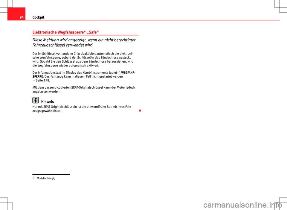 Seat Altea 2009 Betriebsanleitung (in German) 94Cockpit
Elektronische Wegfahrsperre* „Safe“
Diese Meldung wird angezeigt, wenn ein nicht berechtigter
Fahrzeugschlüssel verwendet wird.
Der im Schlüssel vorhandene Chip deaktiviert automatisch Seat Altea 2009 Betriebsanleitung (in German) 94Cockpit
Elektronische Wegfahrsperre* „Safe“
Diese Meldung wird angezeigt, wenn ein nicht berechtigter
Fahrzeugschlüssel verwendet wird.
Der im Schlüssel vorhandene Chip deaktiviert automatisch