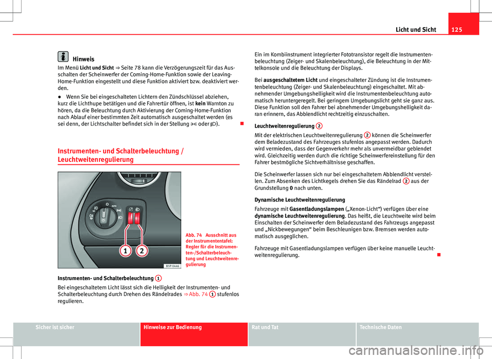 Seat Altea XL 2010 Betriebsanleitung (in German) 125
Licht und Sicht
Hinweis
Im Menü Licht und Sicht ⇒ Seite 78 kann die Verzögerungszeit für das Aus-
schalten der Scheinwerfer der Coming-Home-Funktion sowie der Leaving-
Home-Funktion einges Seat Altea XL 2010 Betriebsanleitung (in German) 125
Licht und Sicht
Hinweis
Im Menü Licht und Sicht ⇒ Seite 78 kann die Verzögerungszeit für das Aus-
schalten der Scheinwerfer der Coming-Home-Funktion sowie der Leaving-
Home-Funktion einges