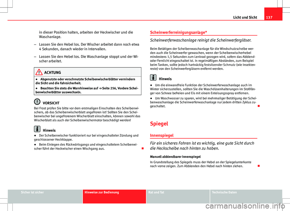 Seat Altea XL 2010 Betriebsanleitung (in German) 137
Licht und Sicht
in dieser Position halten, arbeiten der Heckwischer und die
Waschanlage.
– Lassen Sie den Hebel los. Der Wischer arbeitet dann noch etwa
4 Sekunden, danach wieder in Intervallen. Seat Altea XL 2010 Betriebsanleitung (in German) 137
Licht und Sicht
in dieser Position halten, arbeiten der Heckwischer und die
Waschanlage.
– Lassen Sie den Hebel los. Der Wischer arbeitet dann noch etwa
4 Sekunden, danach wieder in Intervallen.