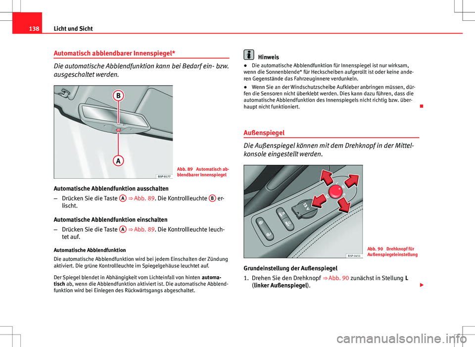 Seat Altea XL 2010 Betriebsanleitung (in German) 138Licht und Sicht
Automatisch abblendbarer Innenspiegel*
Die automatische Abblendfunktion kann bei Bedarf ein- bzw.
ausgeschaltet werden.
Abb. 89 Automatisch ab-
blendbarer Innenspiegel
Automatische Seat Altea XL 2010 Betriebsanleitung (in German) 138Licht und Sicht
Automatisch abblendbarer Innenspiegel*
Die automatische Abblendfunktion kann bei Bedarf ein- bzw.
ausgeschaltet werden.
Abb. 89 Automatisch ab-
blendbarer Innenspiegel
Automatische