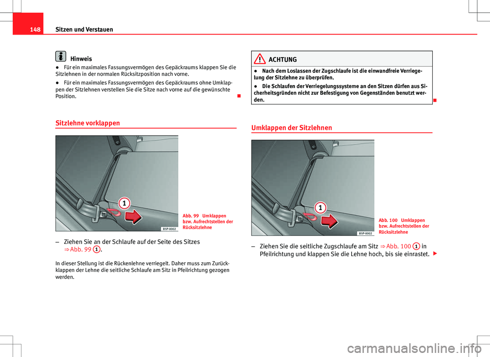 Seat Altea XL 2010  Betriebsanleitung (in German) 148Sitzen und Verstauen
Hinweis
● Für ein maximales Fassungsvermögen des Gepäckraums klappen Sie die
Sitzlehnen in der normalen Rücksitzposition nach vorne.
● Für ein maximales Fassungsvermö