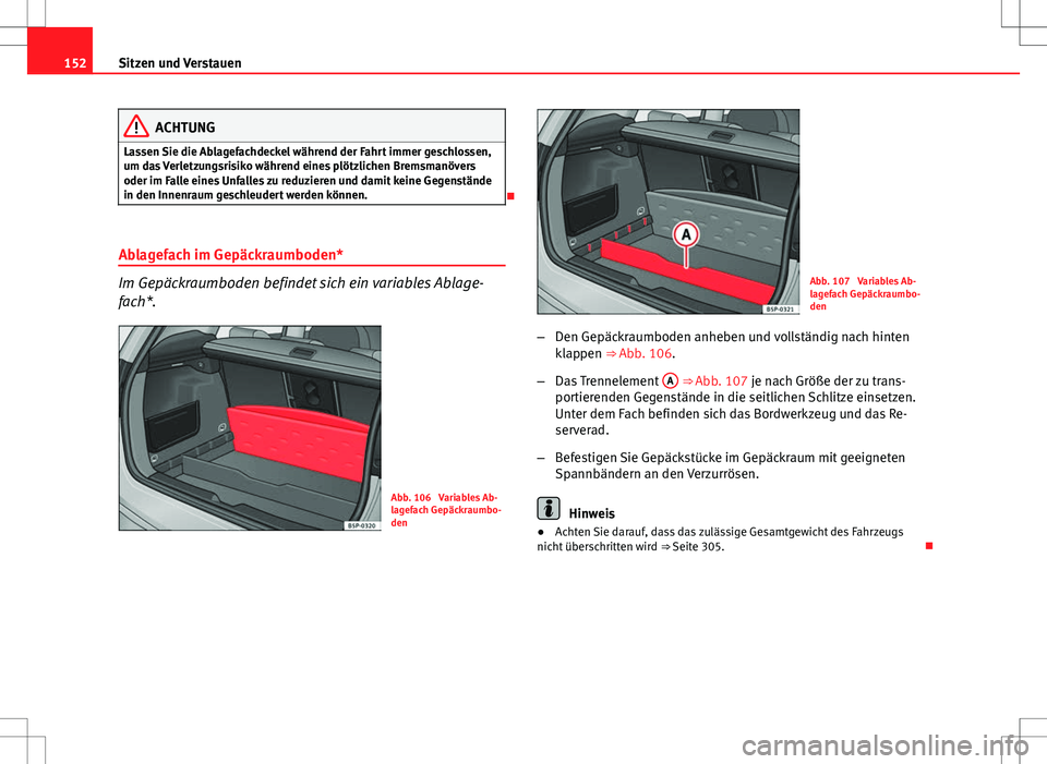 Seat Altea XL 2010 Betriebsanleitung (in German) 152Sitzen und Verstauen
ACHTUNG
Lassen Sie die Ablagefachdeckel während der Fahrt immer geschlossen,
um das Verletzungsrisiko während eines plötzlichen Bremsmanövers
oder im Falle eines Unfalles z Seat Altea XL 2010 Betriebsanleitung (in German) 152Sitzen und Verstauen
ACHTUNG
Lassen Sie die Ablagefachdeckel während der Fahrt immer geschlossen,
um das Verletzungsrisiko während eines plötzlichen Bremsmanövers
oder im Falle eines Unfalles z