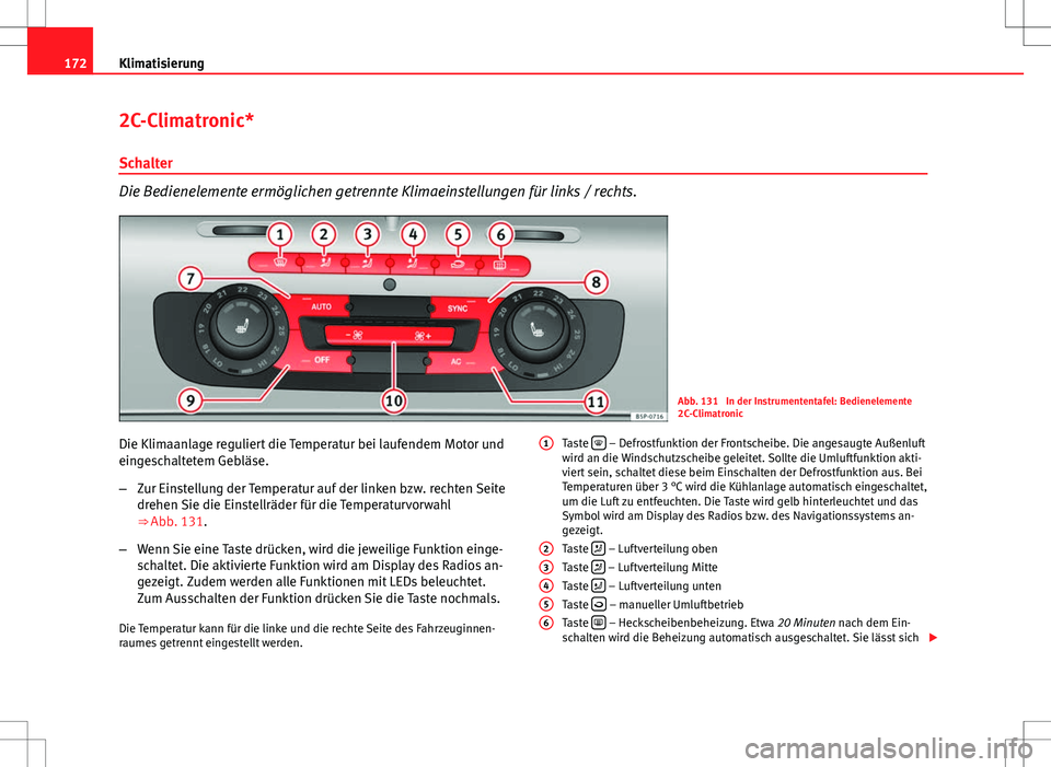 Seat Altea 2012  Betriebsanleitung (in German) 172Klimatisierung
2C-Climatronic*
Schalter
Die Bedienelemente ermöglichen getrennte Klimaeinstellungen für links / rechts.
Abb. 131  In der Instrumententafel: Bedienelemente
2C-Climatronic
Die Klima