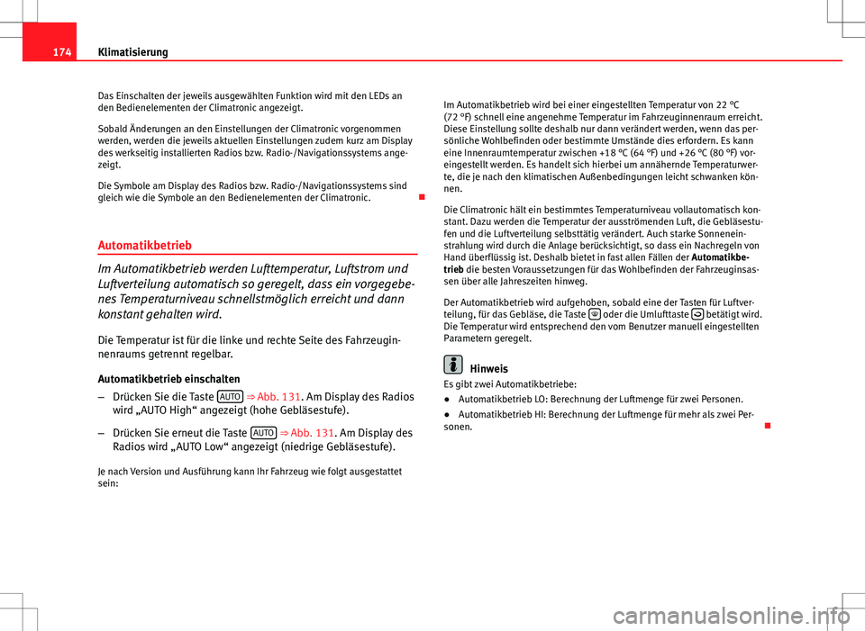 Seat Altea 2012  Betriebsanleitung (in German) 174Klimatisierung
Das Einschalten der jeweils ausgewählten Funktion wird mit den LEDs an
den Bedienelementen der Climatronic angezeigt.
Sobald Änderungen an den Einstellungen der Climatronic vorgeno