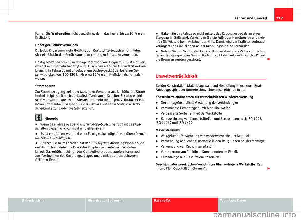 Seat Altea 2012  Betriebsanleitung (in German) 217
Fahren und Umwelt
Fahren Sie  Winterreifen nicht ganzjährig, denn das kostet bis zu 10 % mehr
Kraftstoff.
Unnötigen Ballast vermeiden
Da jedes Kilogramm mehr  Gewicht den Kraftstoffverbrauch erh