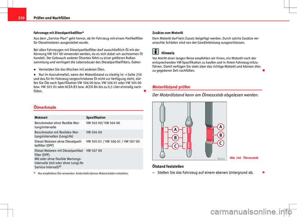 Seat Altea 2012  Betriebsanleitung (in German) 250Prüfen und Nachfüllen
Fahrzeuge mit Dieselpartikelfilter*
Aus dem „Service-Plan“ geht hervor, ob Ihr Fahrzeug mit einem Partikelfilter
für Dieselmotoren ausgestattet wurde.
Bei allen Fahrzeu