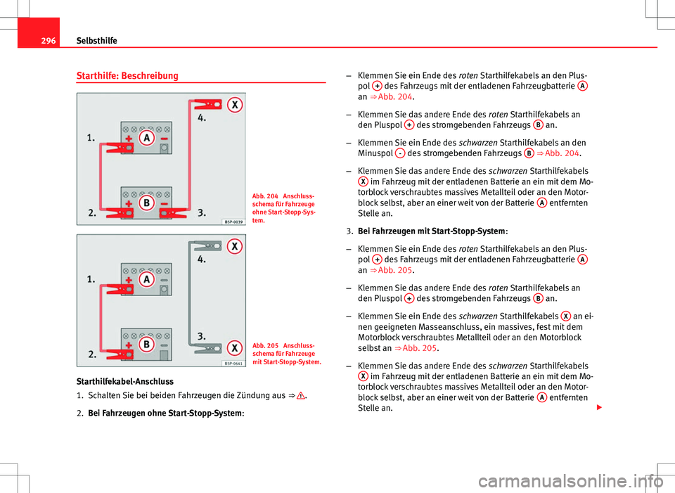 Seat Altea XL 2010 Betriebsanleitung (in German) 296Selbsthilfe
Starthilfe: Beschreibung
Abb. 204 Anschluss-
schema für Fahrzeuge
ohne Start-Stopp-Sys-
tem.
Abb. 205 Anschluss-
schema für Fahrzeuge
mit Start-Stopp-System.
Starthilfekabel-Anschlu Seat Altea XL 2010 Betriebsanleitung (in German) 296Selbsthilfe
Starthilfe: Beschreibung
Abb. 204 Anschluss-
schema für Fahrzeuge
ohne Start-Stopp-Sys-
tem.
Abb. 205 Anschluss-
schema für Fahrzeuge
mit Start-Stopp-System.
Starthilfekabel-Anschlu