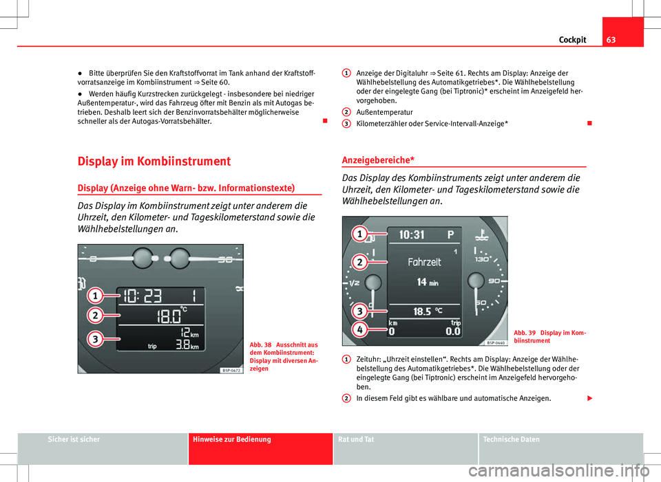 Seat Altea XL 2010 Betriebsanleitung (in German) 63
Cockpit
● Bitte überprüfen Sie den Kraftstoffvorrat im Tank anhand der Kraftstoff-
vorratsanzeige im Kombiinstrument ⇒ Seite 60.
● Werden häufig Kurzstrecken zurückgelegt - insbesonder Seat Altea XL 2010 Betriebsanleitung (in German) 63
Cockpit
● Bitte überprüfen Sie den Kraftstoffvorrat im Tank anhand der Kraftstoff-
vorratsanzeige im Kombiinstrument ⇒ Seite 60.
● Werden häufig Kurzstrecken zurückgelegt - insbesonder