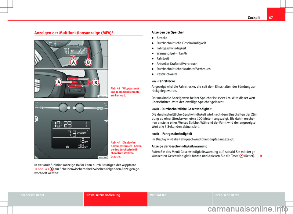 Seat Altea XL 2010 Betriebsanleitung (in German) 67
Cockpit
Anzeigen der Multifunktionsanzeige (MFA)*
Abb. 43 Wipptasten A
und B. Bedienelemente
am Lenkrad.
Abb. 44 Display im
Kombiinstrument: Anzei-
ge des durchschnittli-
chen Kraftstoffver-
brau Seat Altea XL 2010 Betriebsanleitung (in German) 67
Cockpit
Anzeigen der Multifunktionsanzeige (MFA)*
Abb. 43 Wipptasten A
und B. Bedienelemente
am Lenkrad.
Abb. 44 Display im
Kombiinstrument: Anzei-
ge des durchschnittli-
chen Kraftstoffver-
brau
