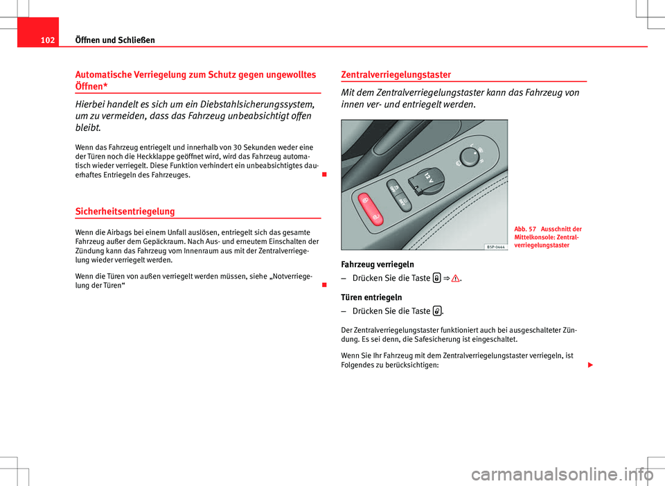 Seat Altea Freetrack 2012  Betriebsanleitung (in German) 102Öffnen und Schließen
Automatische Verriegelung zum Schutz gegen ungewolltes
Öffnen*
Hierbei handelt es sich um ein Diebstahlsicherungssystem,
um zu vermeiden, dass das Fahrzeug unbeabsichtigt of
