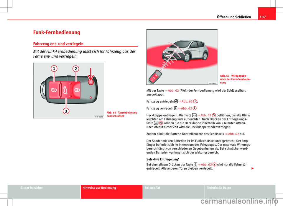 Seat Altea Freetrack 2012  Betriebsanleitung (in German) 107
Öffnen und Schließen
Funk-Fernbedienung
Fahrzeug ent- und verriegeln
Mit der Funk-Fernbedienung lässt sich Ihr Fahrzeug aus der
Ferne ent- und verriegeln.
Abb. 62  Tastenbelegung
Funkschlüssel