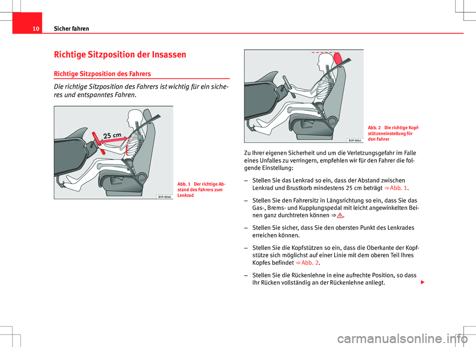 Seat Altea Freetrack 2011 Betriebsanleitung (in German) 10Sicher fahren
Richtige Sitzposition der Insassen
Richtige Sitzposition des Fahrers
Die richtige Sitzposition des Fahrers ist wichtig für ein siche-
res und entspanntes Fahren.
Abb. 1 Der richtige Seat Altea Freetrack 2011 Betriebsanleitung (in German) 10Sicher fahren
Richtige Sitzposition der Insassen
Richtige Sitzposition des Fahrers
Die richtige Sitzposition des Fahrers ist wichtig für ein siche-
res und entspanntes Fahren.
Abb. 1 Der richtige